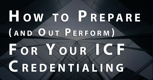 How to Prepare (and Out Perform) For Your ICF Credentialing